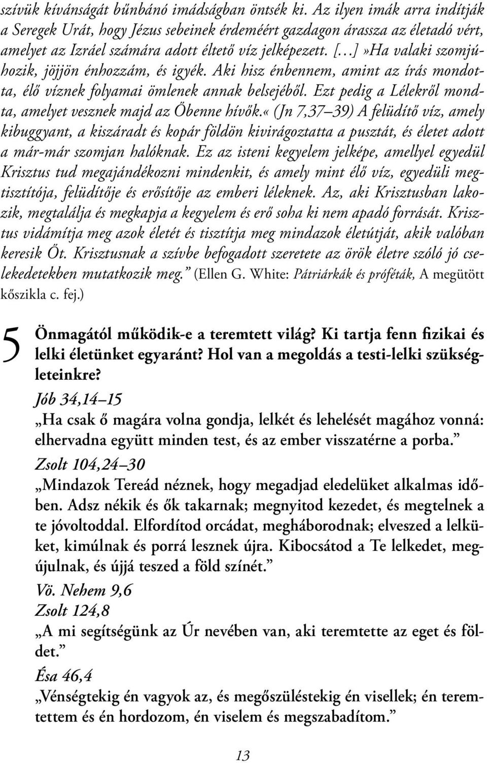 [ ]»Ha valaki szomjúhozik, jöjjön énhozzám, és igyék. Aki hisz énbennem, amint az írás mondotta, élő víznek folyamai ömlenek annak belsejéből.