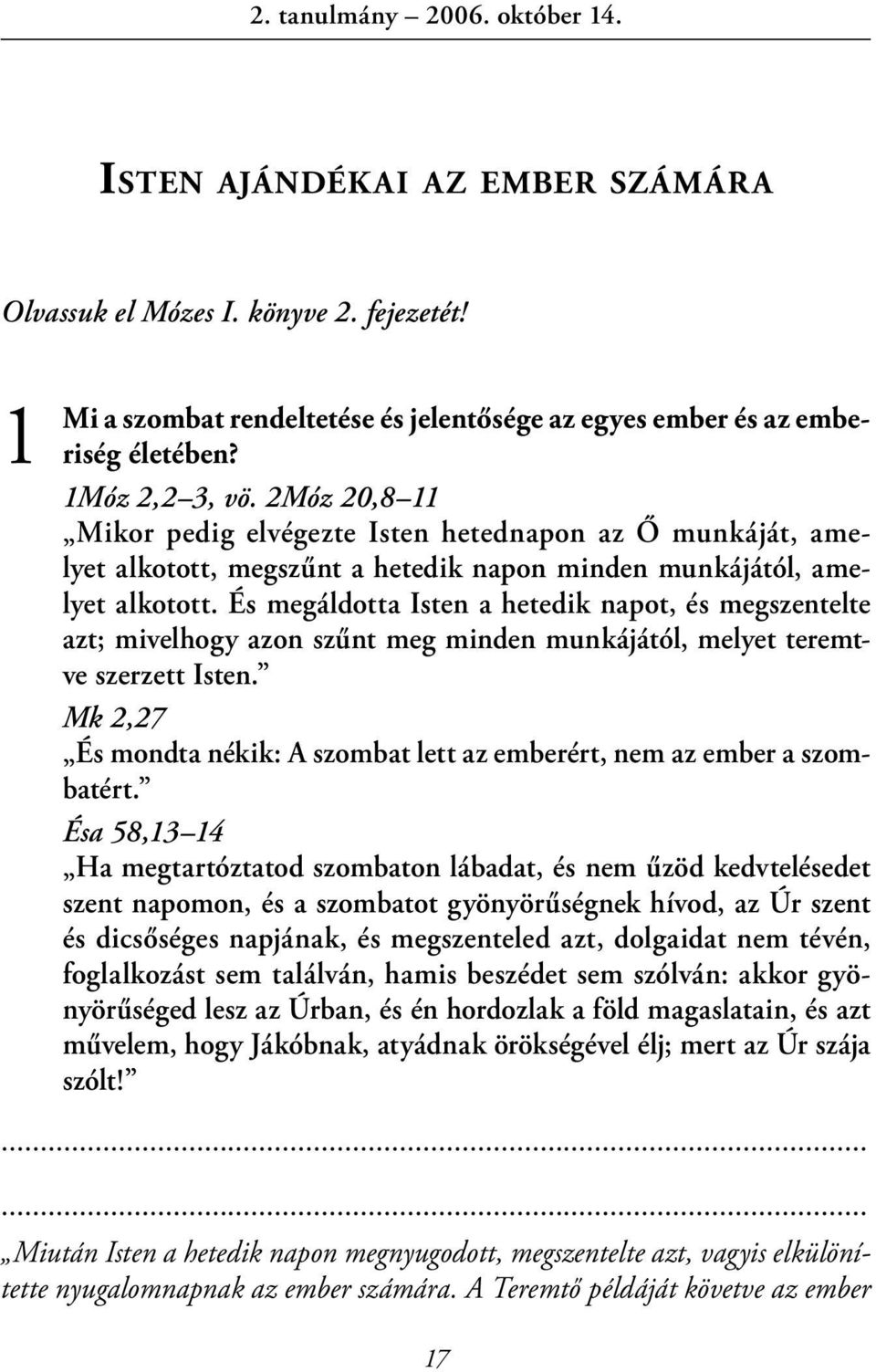 És megáldotta Isten a hetedik napot, és megszentelte azt; mivelhogy azon szűnt meg minden munkájától, melyet teremtve szerzett Isten.