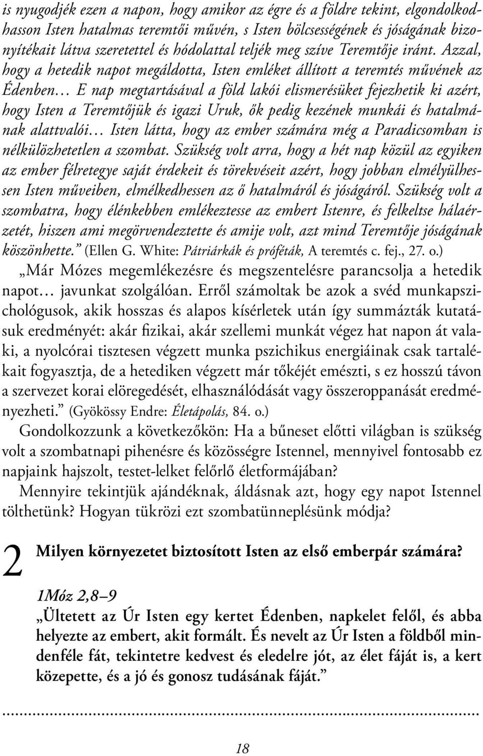 Azzal, hogy a hetedik napot megáldotta, Isten emléket állított a teremtés művének az Édenben E nap megtartásával a föld lakói elismerésüket fejezhetik ki azért, hogy Isten a Teremtőjük és igazi Uruk,