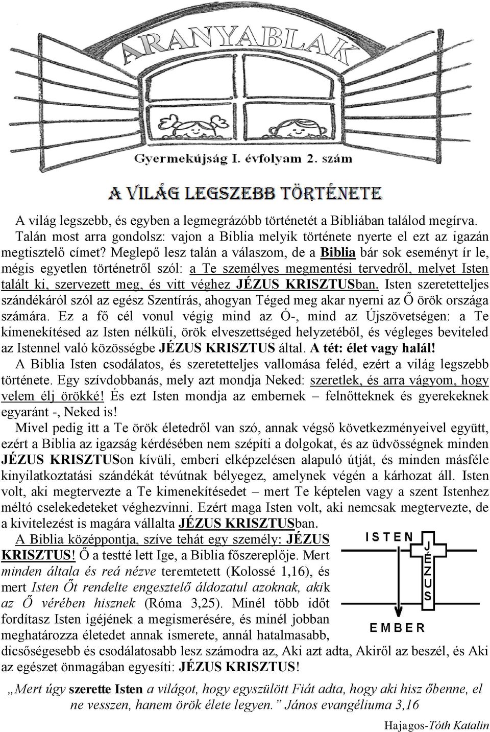 KRISZTUSban. Isten szeretetteljes szándékáról szól az egész Szentírás, ahogyan Téged meg akar nyerni az Ő örök országa számára.