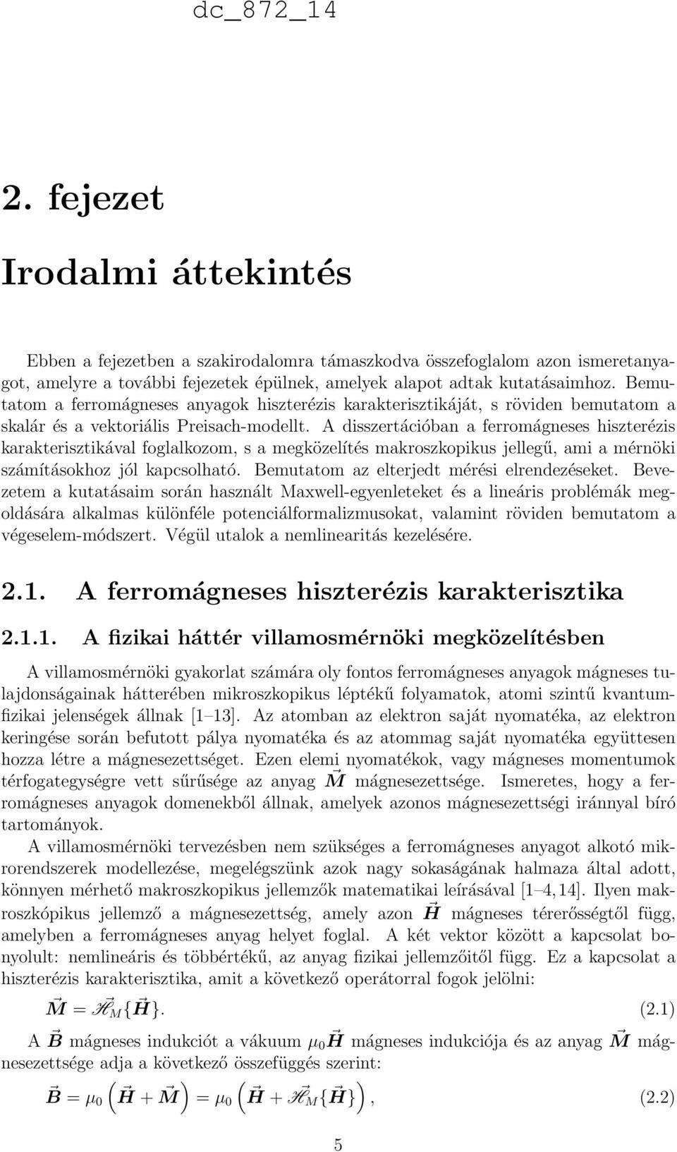 A disszertációban a ferromágneses hiszterézis karakterisztikával foglalkozom, s a megközelítés makroszkopikus jellegű, ami a mérnöki számításokhoz jól kapcsolható.