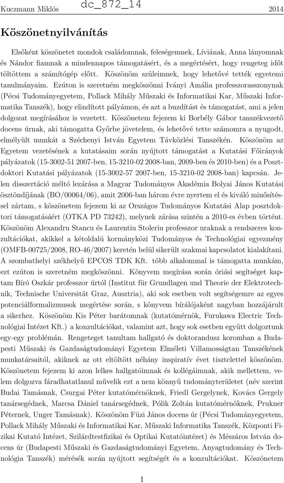 Ezúton is szeretném megköszönni Iványi Amália professzorasszonynak (Pécsi Tudományegyetem, Pollack Mihály Műszaki és Informatikai Kar, Műszaki Informatika Tanszék), hogy elindított pályámon, és azt a