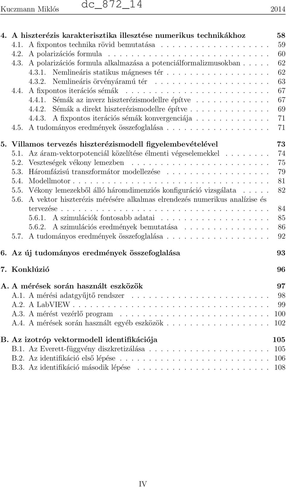 ........................ 67 4.4.1. Sémák az inverz hiszterézismodellre építve............. 67 4.4.2. Sémák a direkt hiszterézismodellre építve.............. 69 4.4.3.