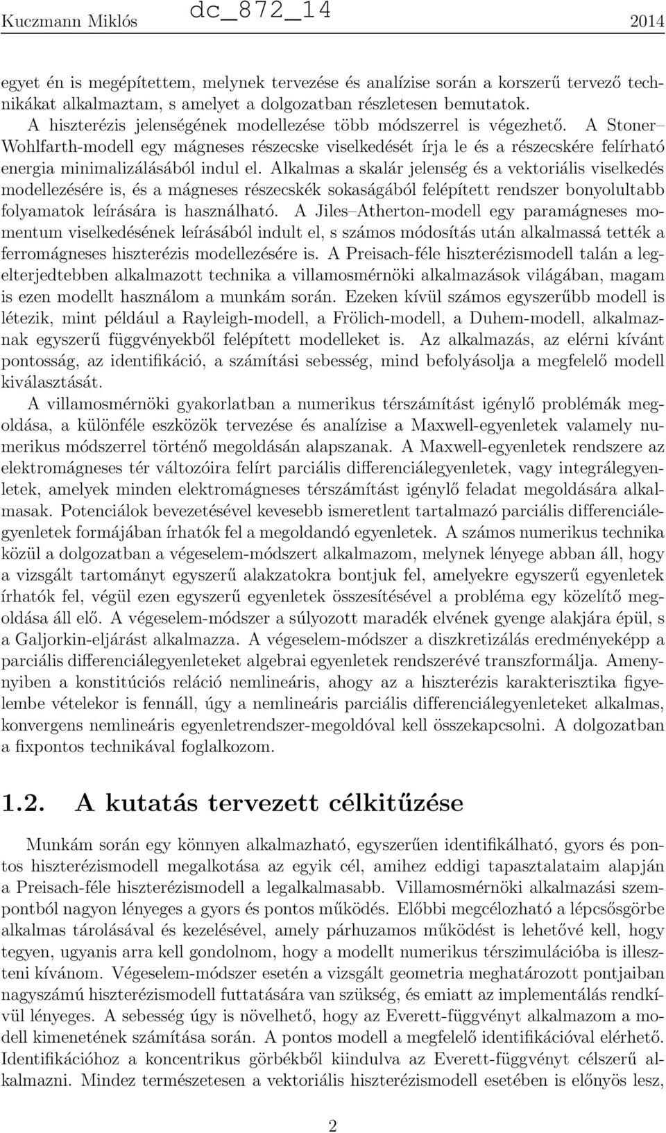 A Stoner Wohlfarth-modell egy mágneses részecske viselkedését írja le és a részecskére felírható energia minimalizálásából indul el.