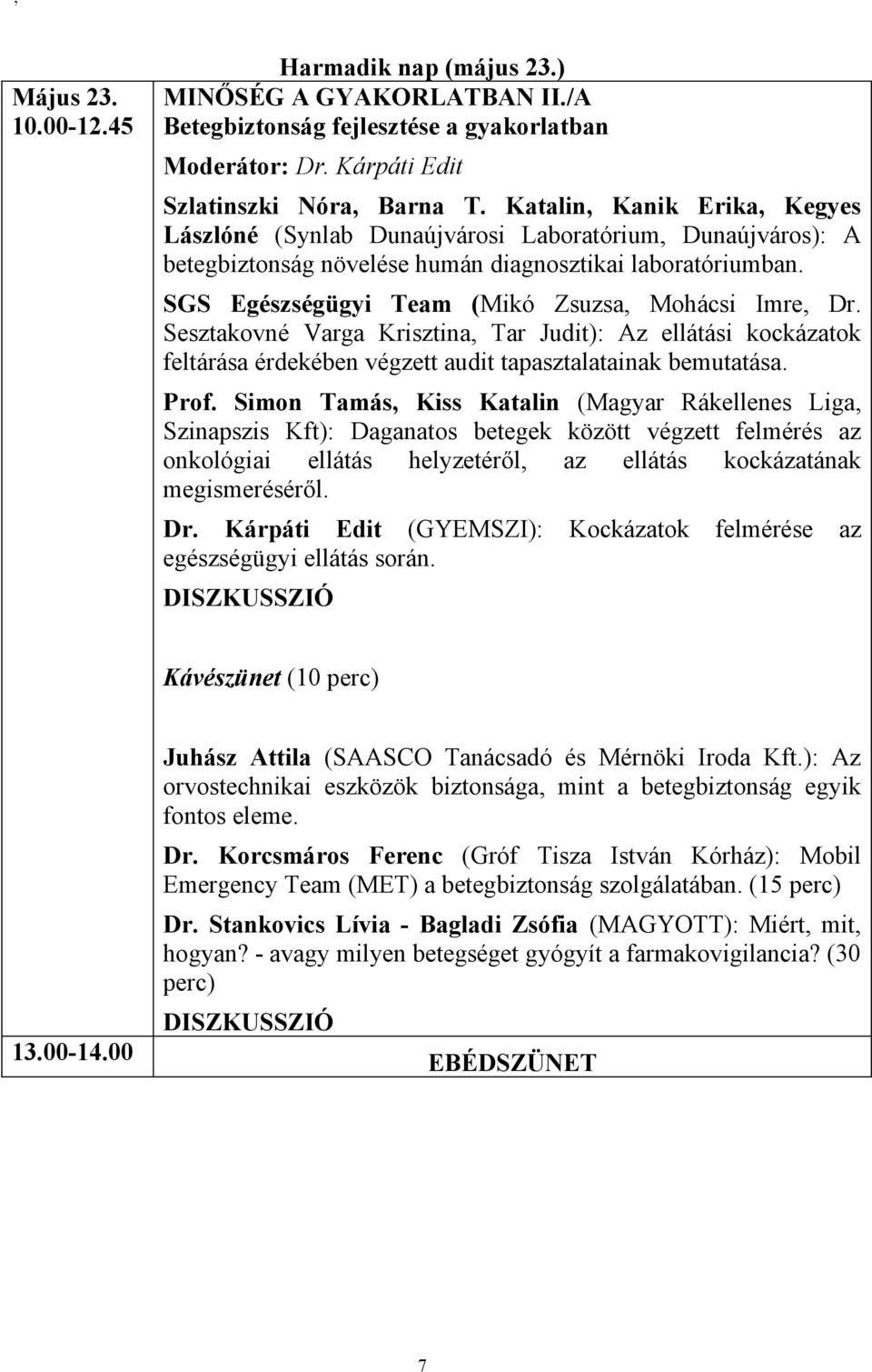 SGS Egészségügyi Team (Mikó Zsuzsa, Mohácsi Imre, Dr. Sesztakovné Varga Krisztina, Tar Judit): Az ellátási kockázatok feltárása érdekében végzett audit tapasztalatainak bemutatása. Prof.