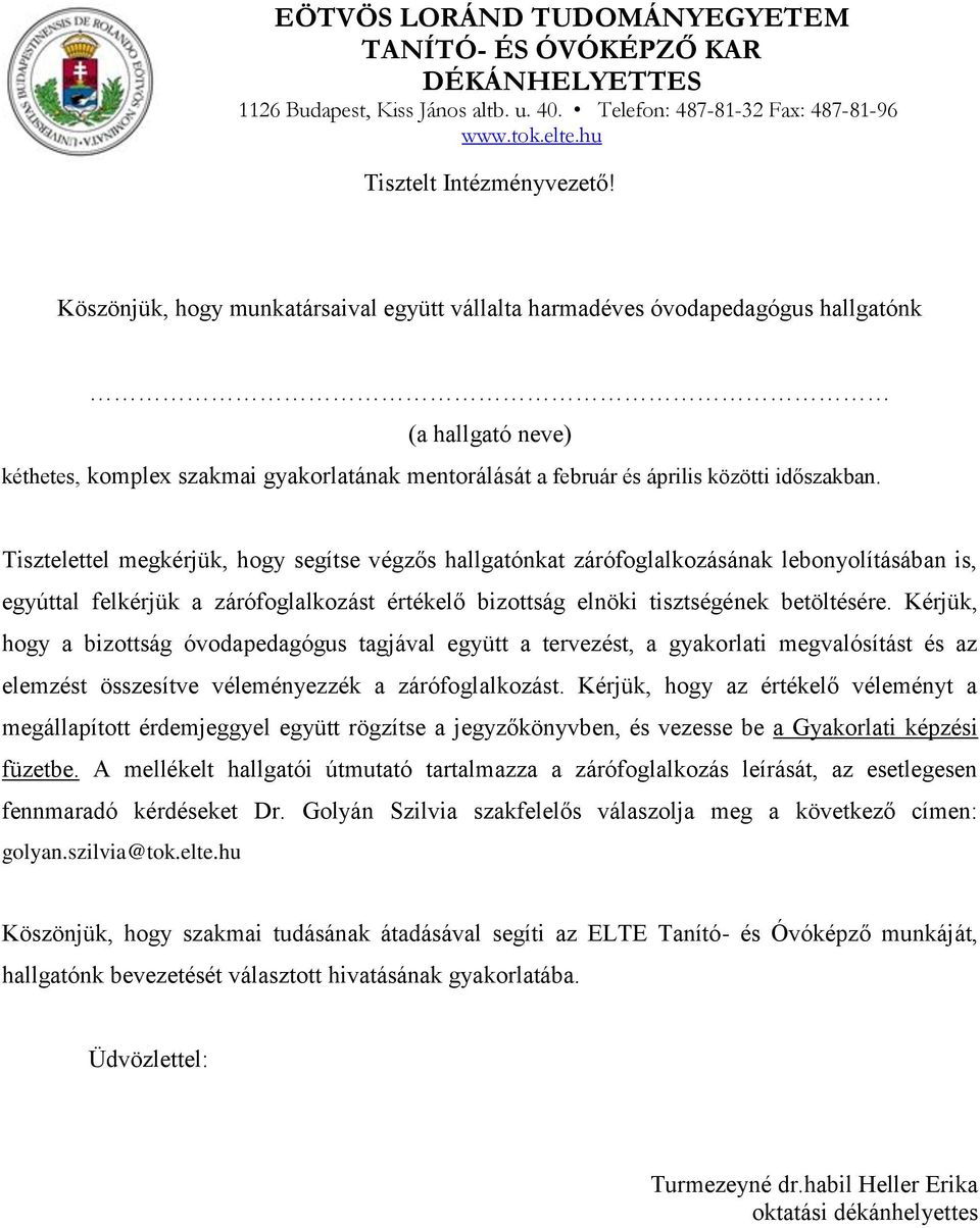 Tisztelettel megkérjük, hogy segítse végzős hallgatónkat zárófoglalkozásának lebonyolításában is, egyúttal felkérjük a zárófoglalkozást értékelő bizottság elnöki tisztségének betöltésére.