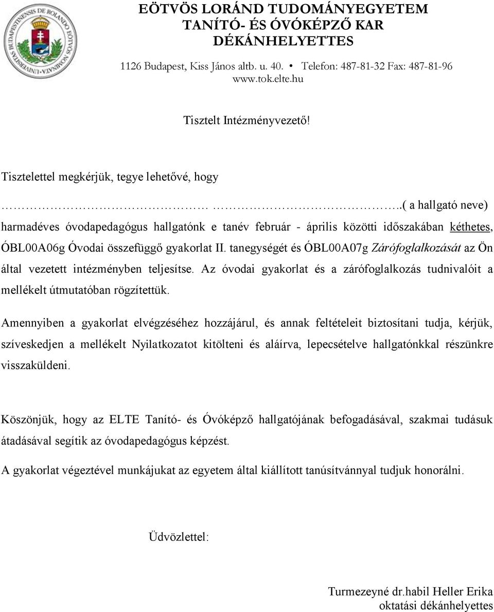 tanegységét és ÓBL00A07g Zárófoglalkozását az Ön által vezetett intézményben teljesítse. Az óvodai gyakorlat és a zárófoglalkozás tudnivalóit a mellékelt útmutatóban rögzítettük.