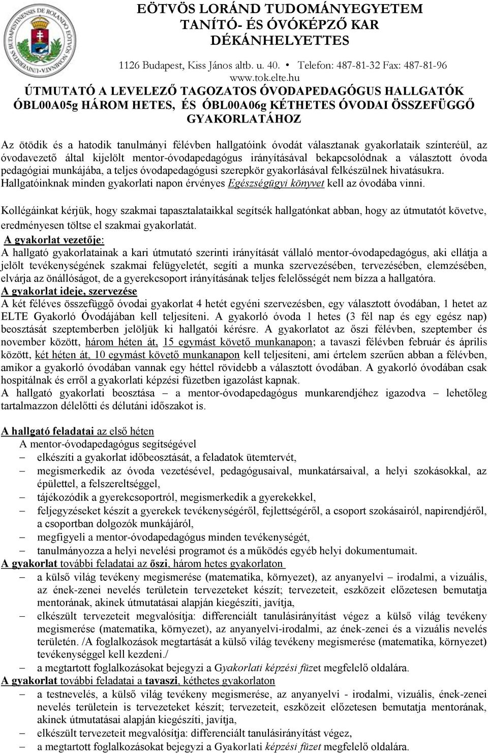 gyakorlásával felkészülnek hivatásukra. Hallgatóinknak minden gyakorlati napon érvényes Egészségügyi könyvet kell az óvodába vinni.