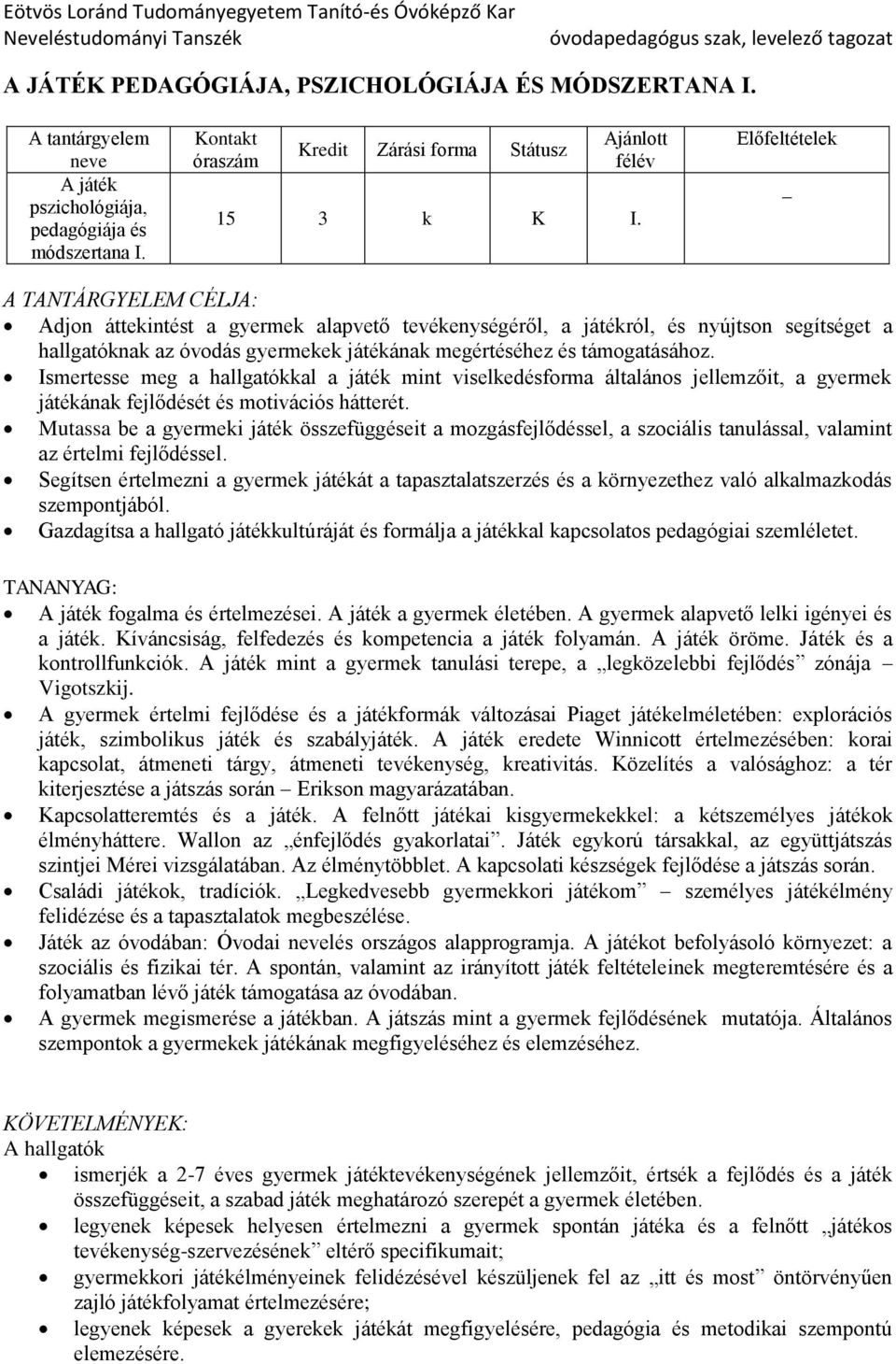 Ismertesse meg a hallgatókkal a játék mint viselkedésforma általános jellemzőit, a gyermek játékának fejlődését és motivációs hátterét.