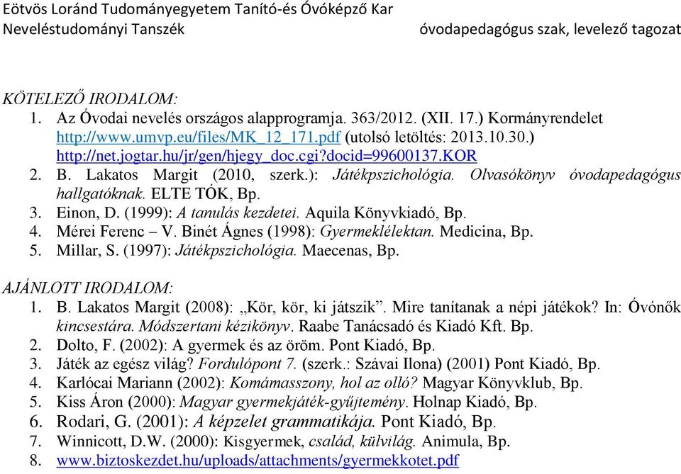 Aquila Könyvkiadó, Bp. 4. Mérei Ferenc V. Binét Ágnes (1998): Gyermeklélektan. Medicina, Bp. 5. Millar, S. (1997): Játékpszichológia. Maecenas, Bp. AJÁNLOTT IRODALOM: 1. B. Lakatos Margit (2008): Kör, kör, ki játszik.