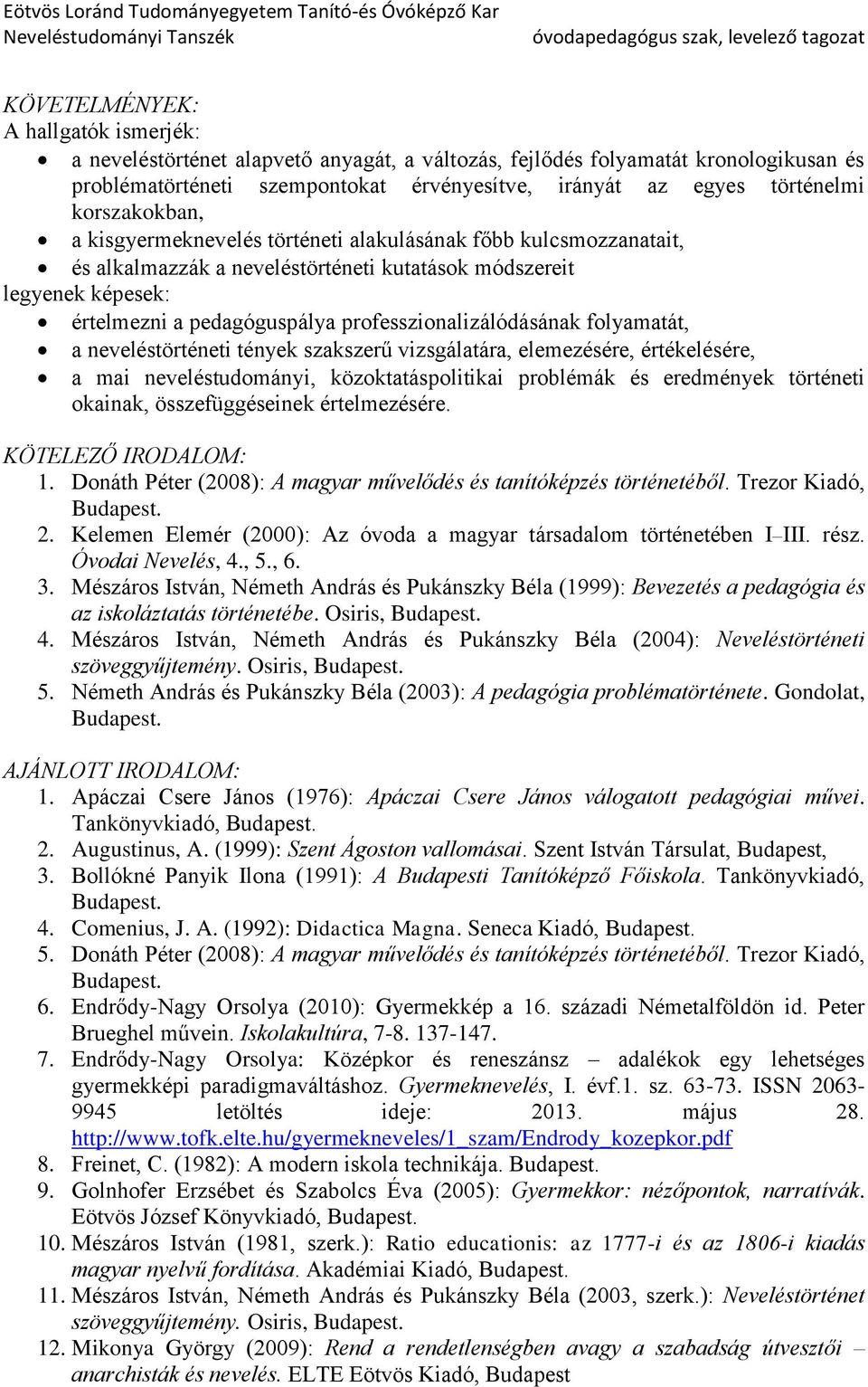 professzionalizálódásának folyamatát, a neveléstörténeti tények szakszerű vizsgálatára, elemezésére, értékelésére, a mai neveléstudományi, közoktatáspolitikai problémák és eredmények történeti