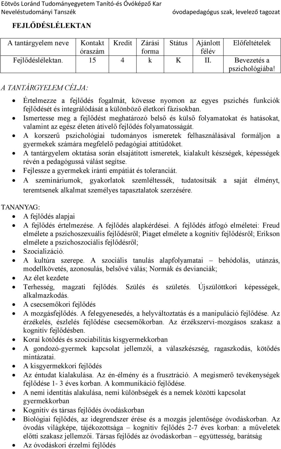 Ismertesse meg a fejlődést meghatározó belső és külső folyamatokat és hatásokat, valamint az egész életen átívelő fejlődés folyamatosságát.