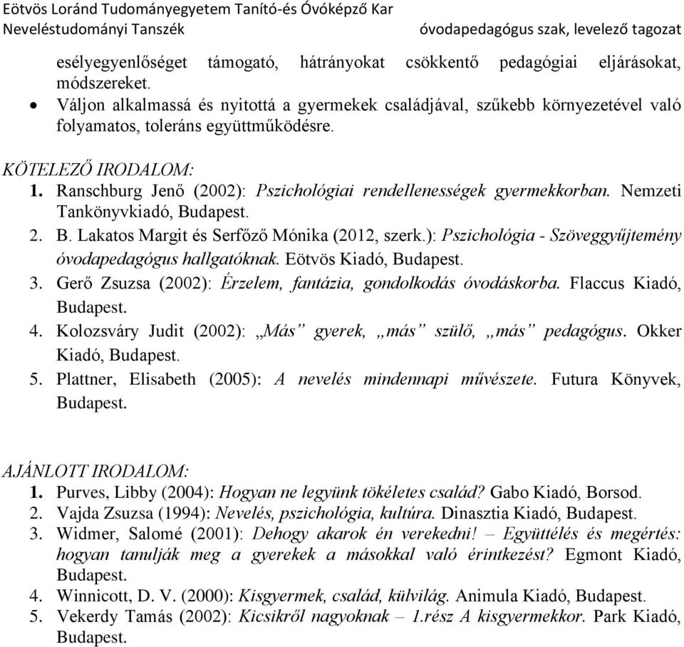 Ranschburg Jenő (2002): Pszichológiai rendellenességek gyermekkorban. Nemzeti Tankönyvkiadó, Budapest. 2. B. Lakatos Margit és Serfőző Mónika (2012, szerk.