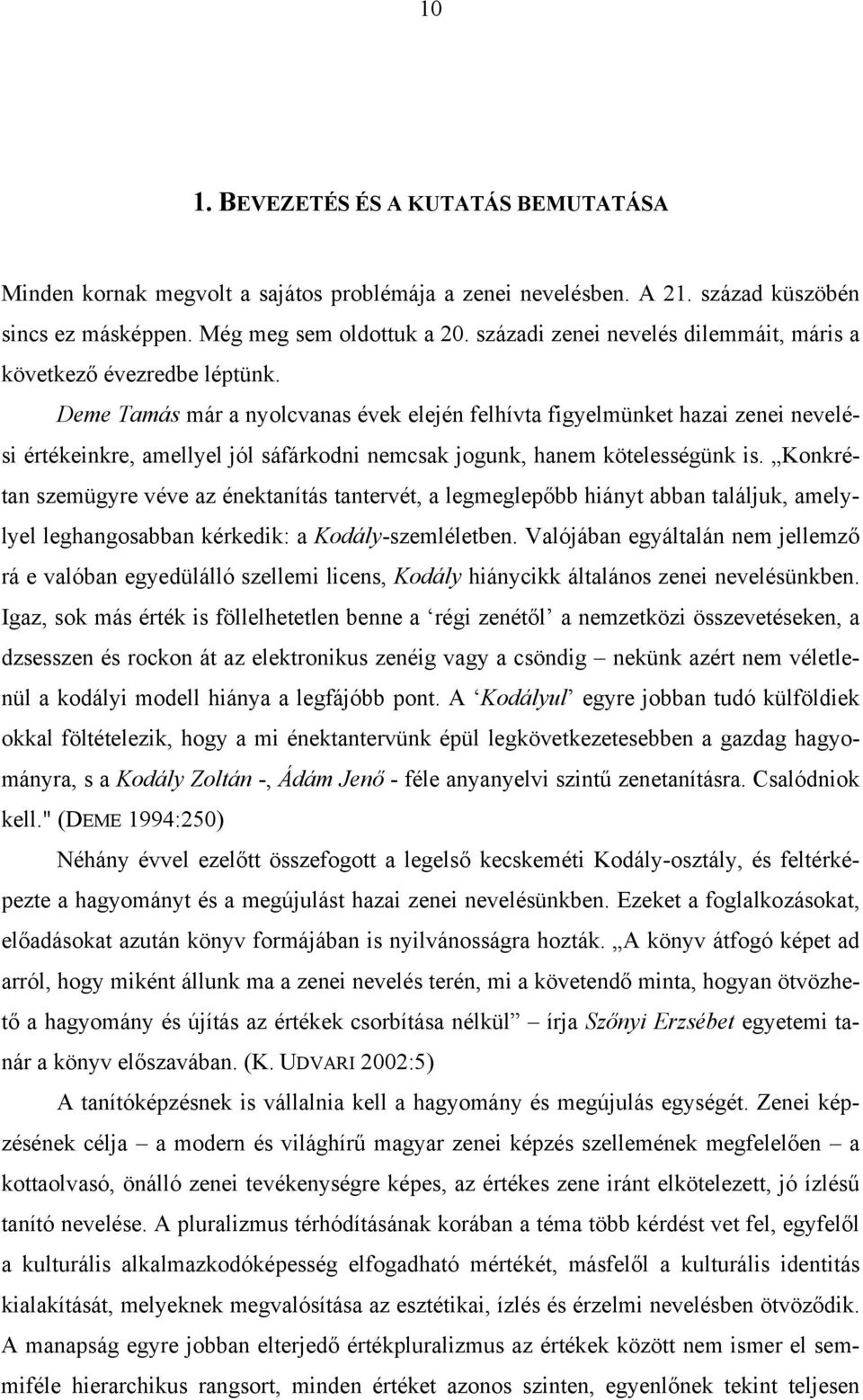 Deme Tamás már a nyolcvanas évek elején felhívta figyelmünket hazai zenei nevelési értékeinkre, amellyel jól sáfárkodni nemcsak jogunk, hanem kötelességünk is.