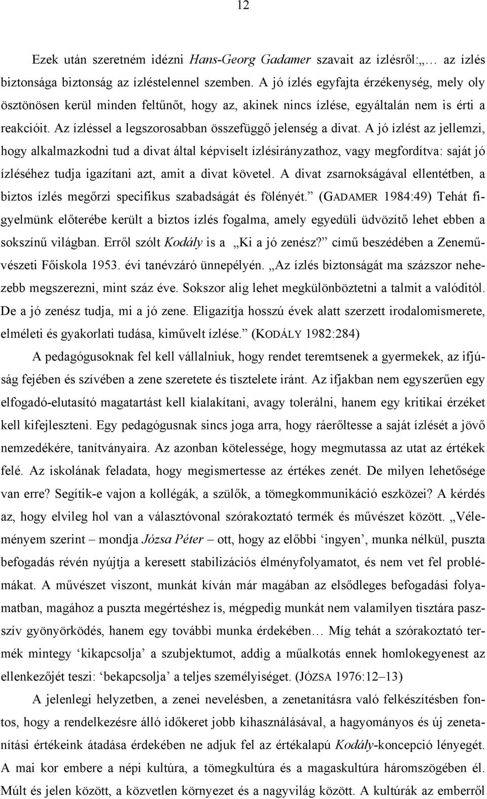 A jó ízlést az jellemzi, hogy alkalmazkodni tud a divat által képviselt ízlésirányzathoz, vagy megfordítva: saját jó ízléséhez tudja igazítani azt, amit a divat követel.