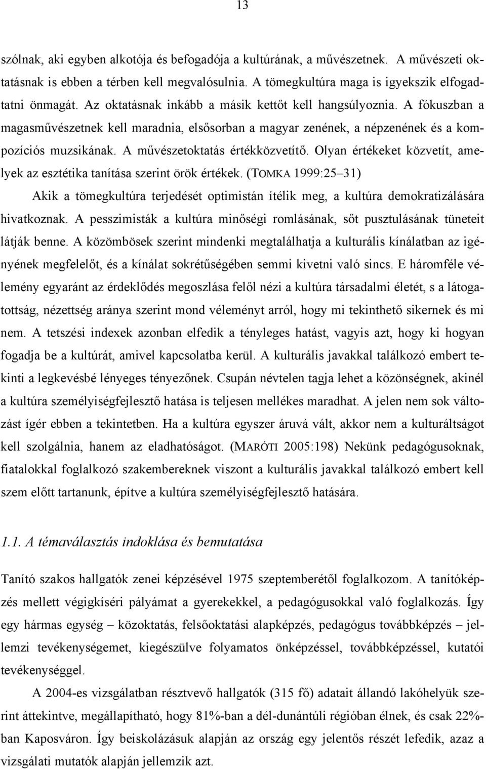 A művészetoktatás értékközvetítő. Olyan értékeket közvetít, amelyek az esztétika tanítása szerint örök értékek.