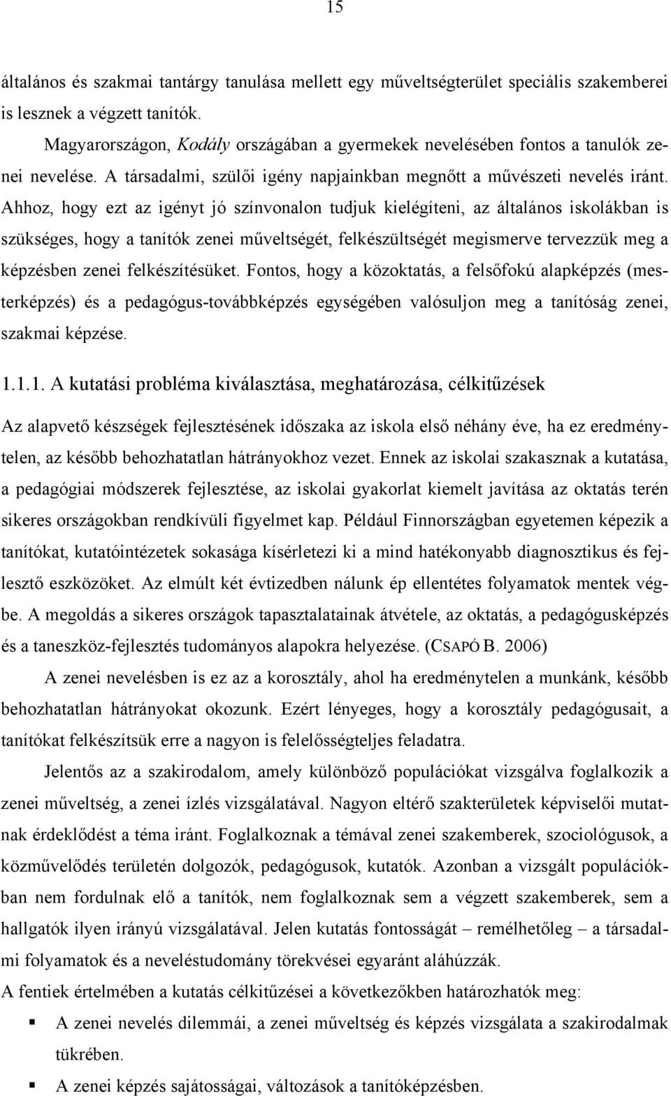 Ahhoz, hogy ezt az igényt jó színvonalon tudjuk kielégíteni, az általános iskolákban is szükséges, hogy a tanítók zenei műveltségét, felkészültségét megismerve tervezzük meg a képzésben zenei