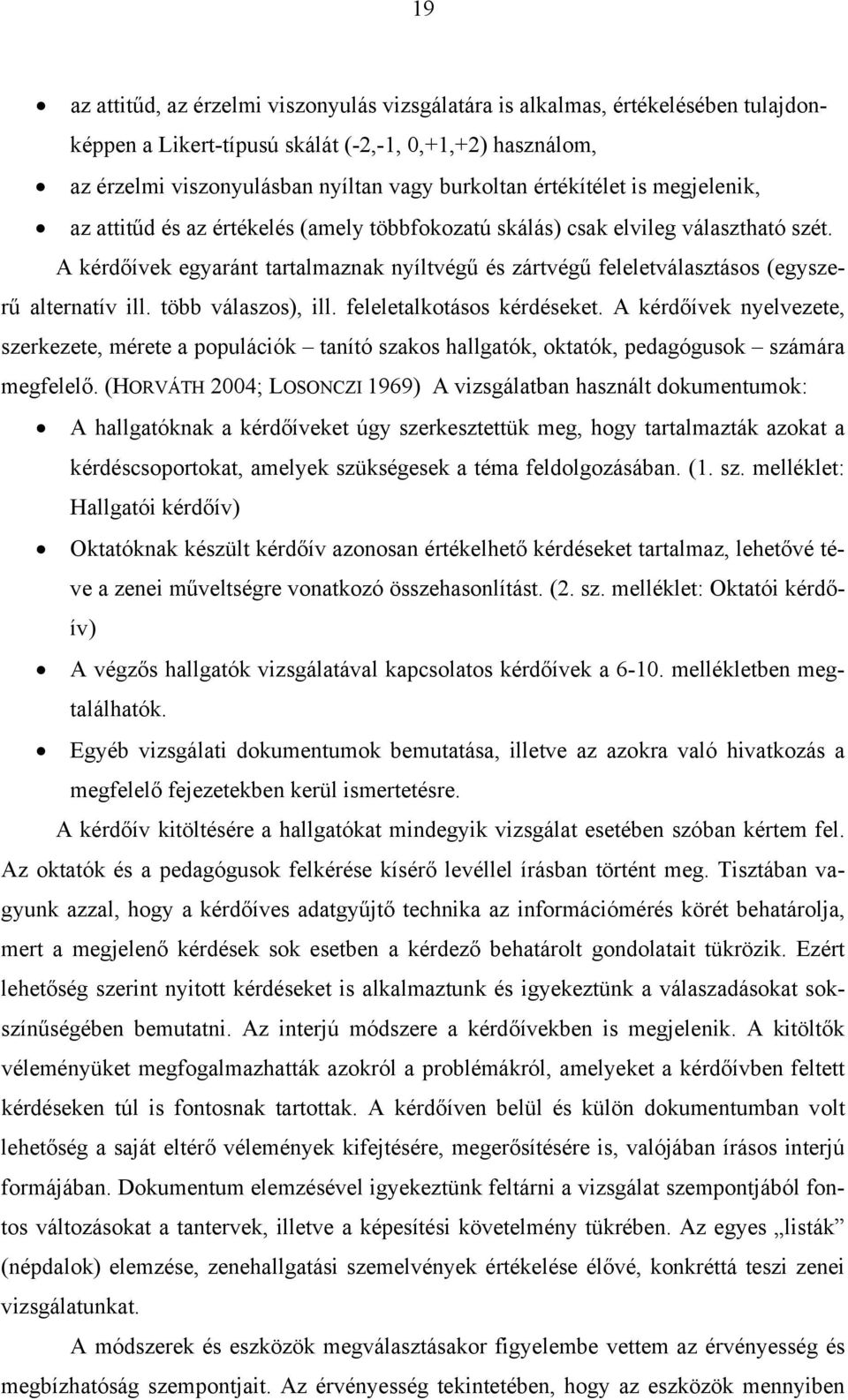 A kérdőívek egyaránt tartalmaznak nyíltvégű és zártvégű feleletválasztásos (egyszerű alternatív ill. több válaszos), ill. feleletalkotásos kérdéseket.