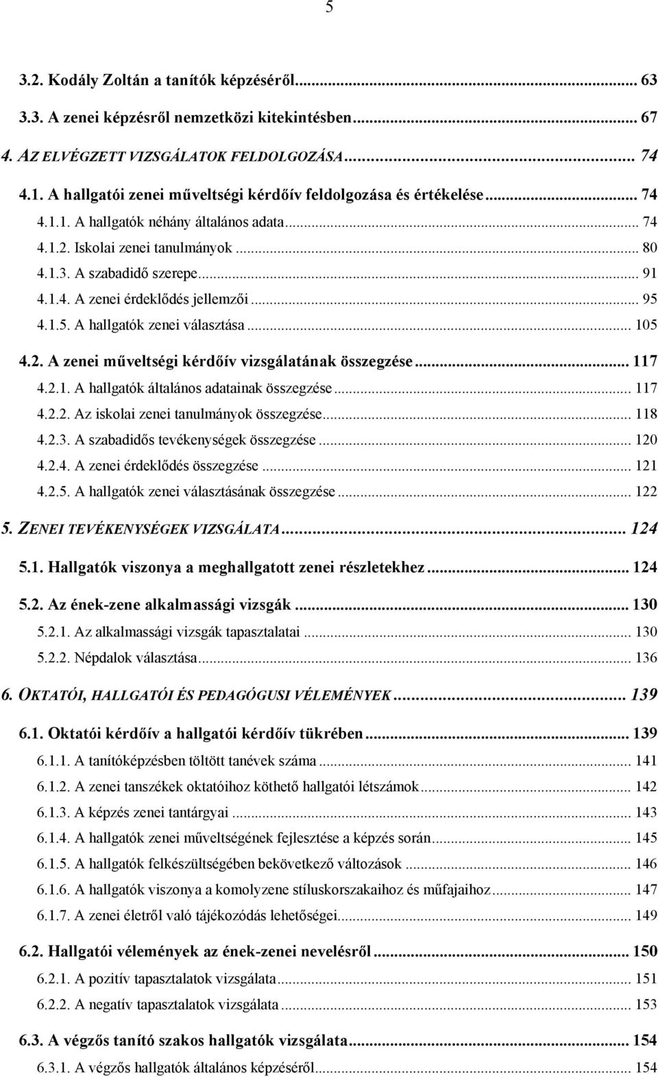 .. 95 4.1.5. A hallgatók zenei választása... 105 4.2. A zenei műveltségi kérdőív vizsgálatának összegzése... 117 4.2.1. A hallgatók általános adatainak összegzése...117 4.2.2. Az iskolai zenei tanulmányok összegzése.