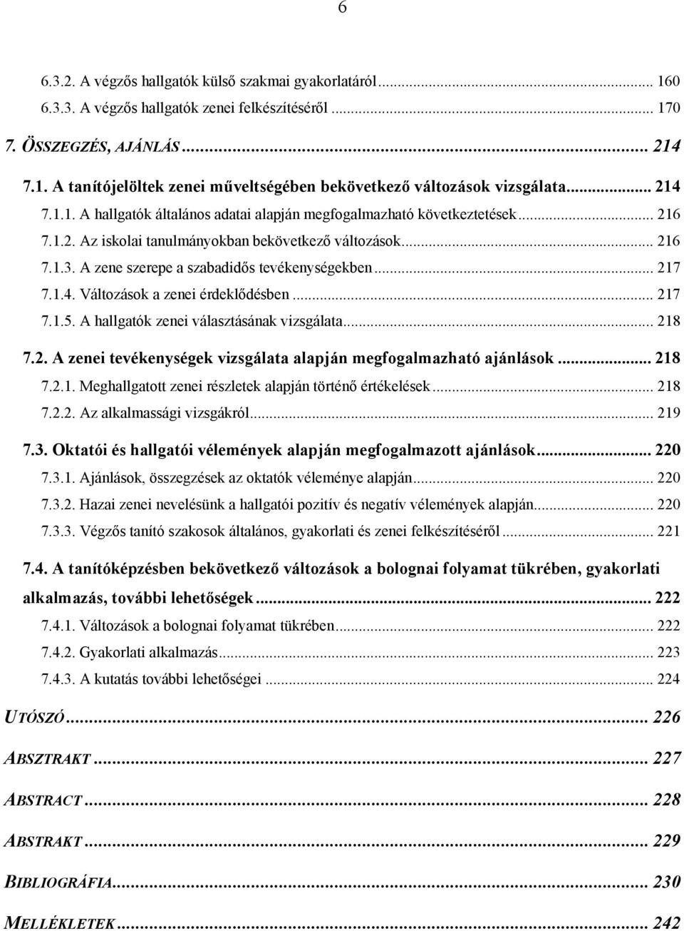 A zene szerepe a szabadidős tevékenységekben... 217 7.1.4. Változások a zenei érdeklődésben... 217 7.1.5. A hallgatók zenei választásának vizsgálata... 218 7.2. A zenei tevékenységek vizsgálata alapján megfogalmazható ajánlások.