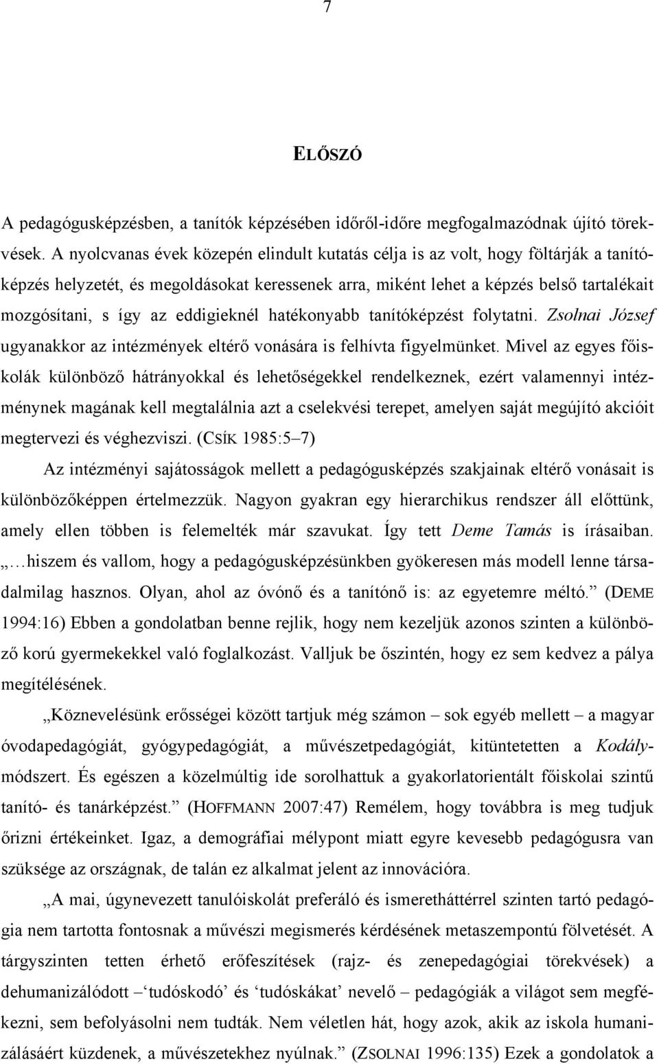 eddigieknél hatékonyabb tanítóképzést folytatni. Zsolnai József ugyanakkor az intézmények eltérő vonására is felhívta figyelmünket.