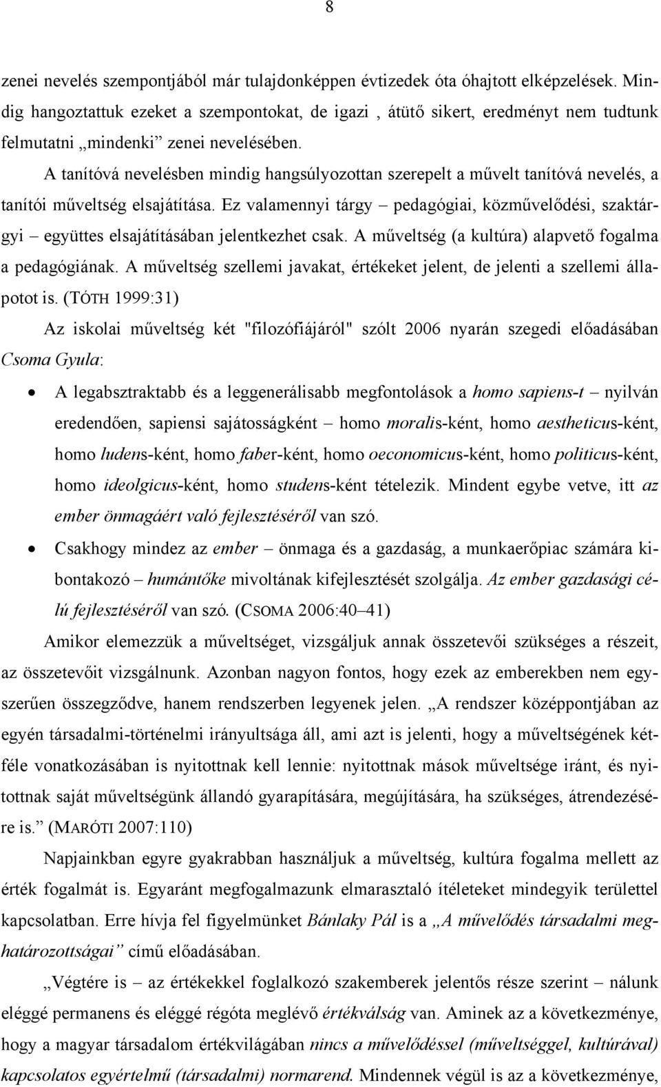 A tanítóvá nevelésben mindig hangsúlyozottan szerepelt a művelt tanítóvá nevelés, a tanítói műveltség elsajátítása.