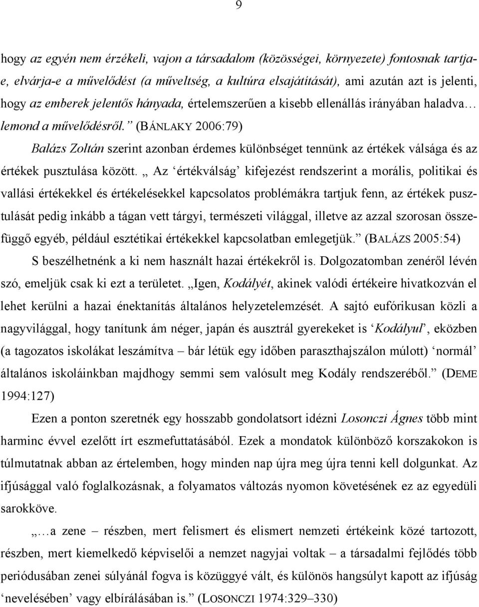 (BÁNLAKY 2006:79) Balázs Zoltán szerint azonban érdemes különbséget tennünk az értékek válsága és az értékek pusztulása között.