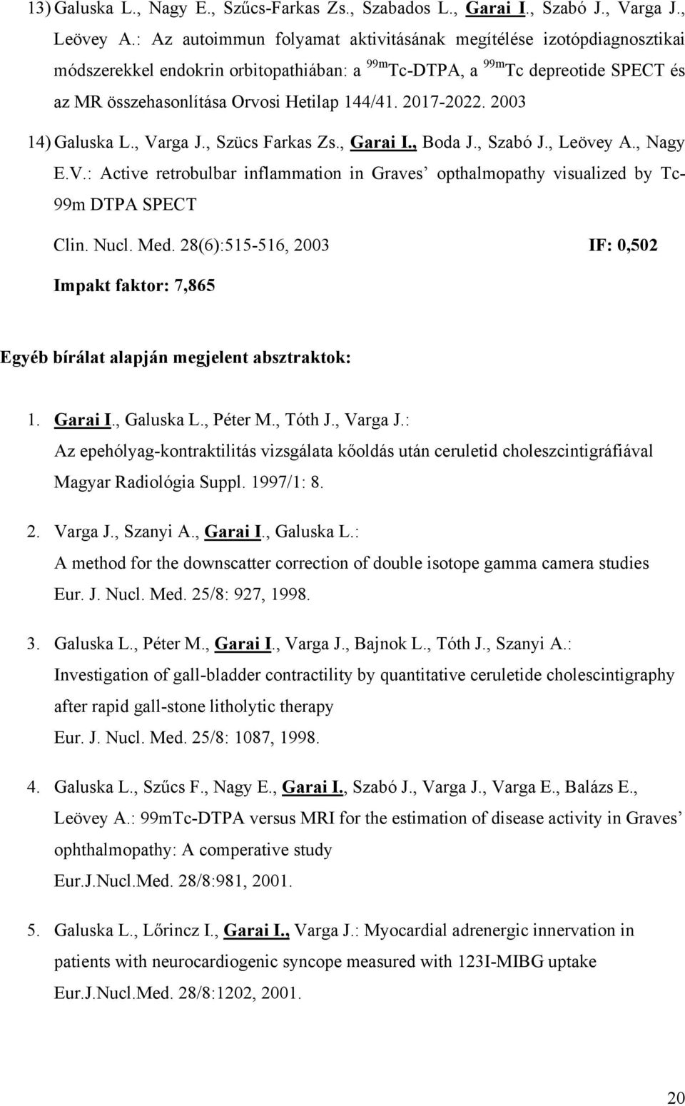 2017-2022. 2003 14) Galuska L., Varga J., Szücs Farkas Zs., Garai I., Boda J., Szabó J., Leövey A., Nagy E.V.: Active retrobulbar inflammation in Graves opthalmopathy visualized by Tc- 99m DTPA SPECT Clin.