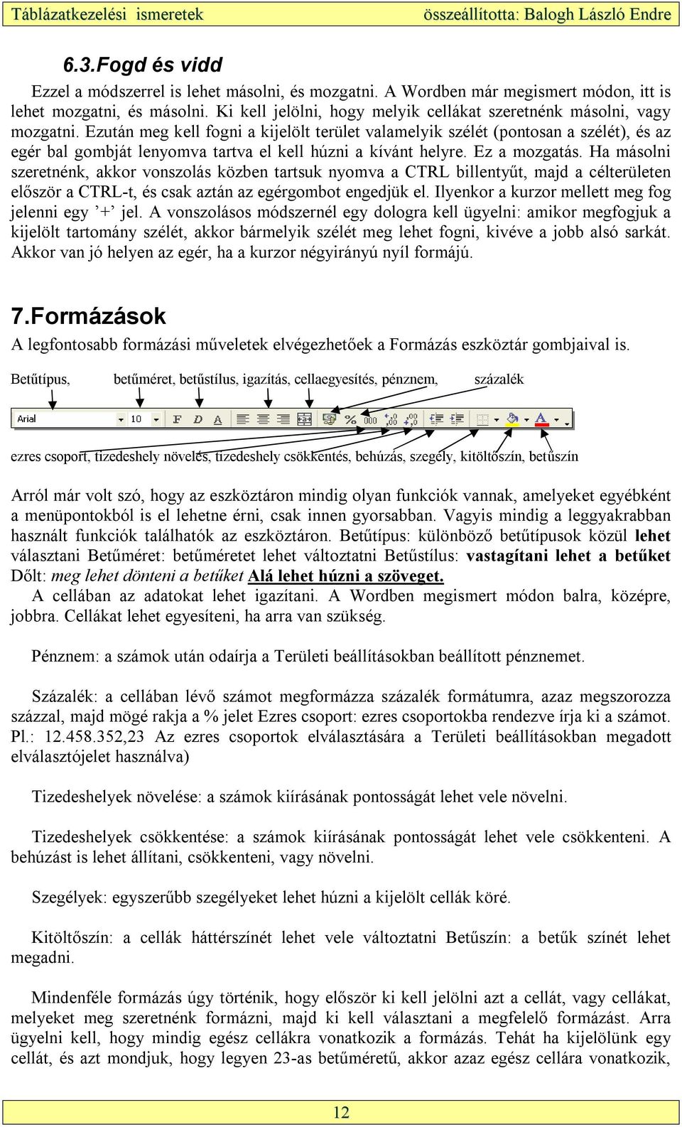 Ezután meg kell fogni a kijelölt terület valamelyik szélét (pontosan a szélét), és az egér bal gombját lenyomva tartva el kell húzni a kívánt helyre. Ez a mozgatás.