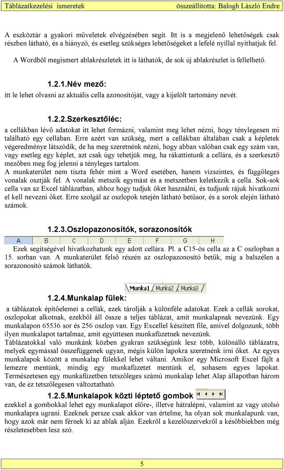 1.Név mező: itt le lehet olvasni az aktuális cella azonosítóját, vagy a kijelölt tartomány nevét. 1.2.