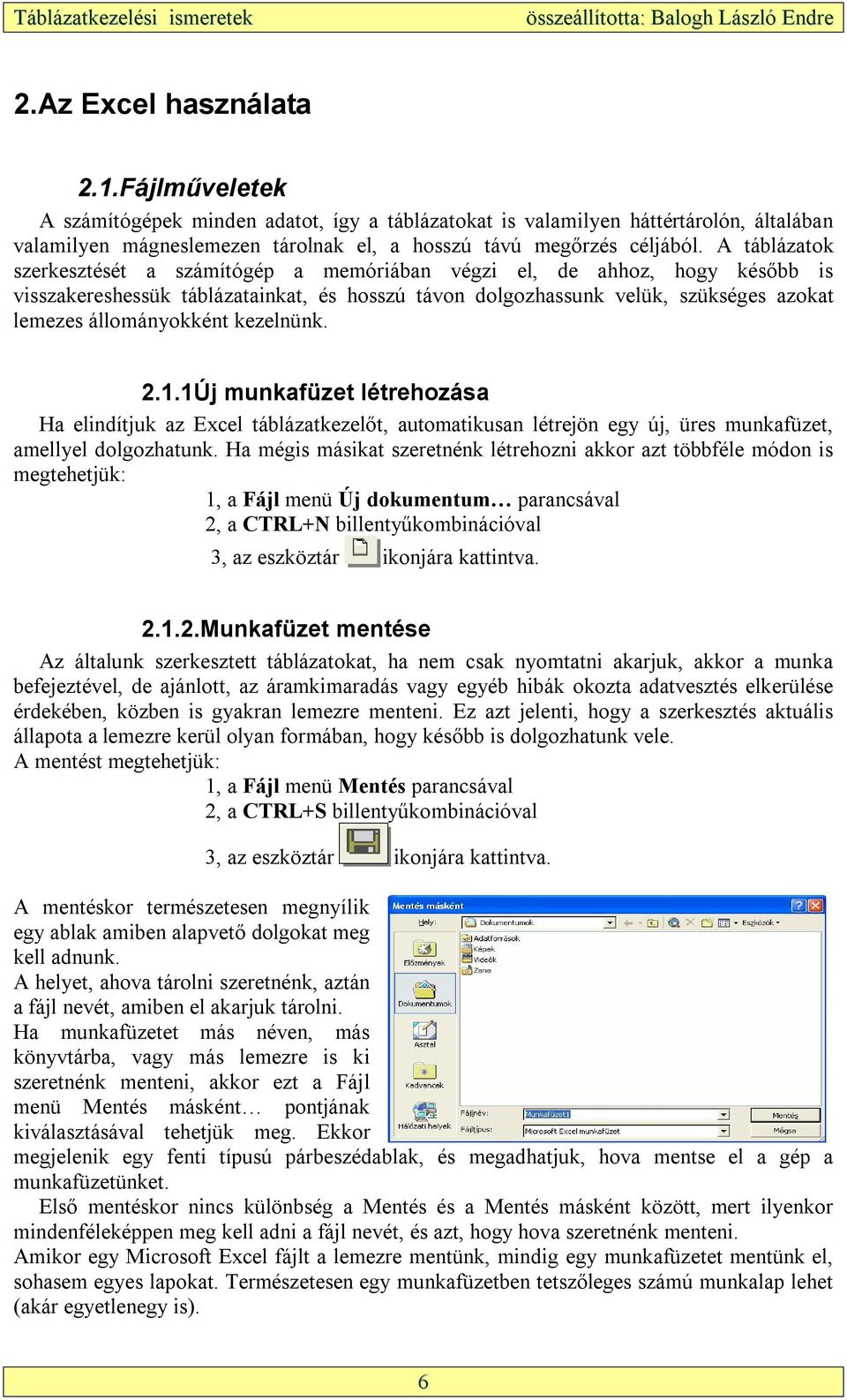 kezelnünk. 2.1.1Új munkafüzet létrehozása Ha elindítjuk az Excel táblázatkezelőt, automatikusan létrejön egy új, üres munkafüzet, amellyel dolgozhatunk.