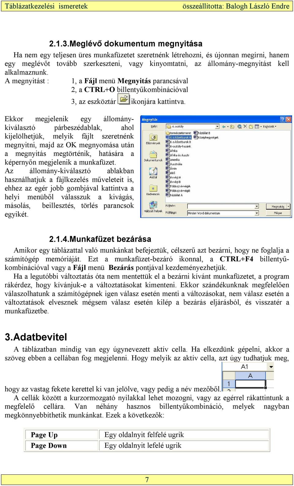 alkalmaznunk. A megnyitást : 1, a Fájl menü Megnyitás parancsával 2, a CTRL+O billentyűkombinációval 3, az eszköztár ikonjára kattintva.