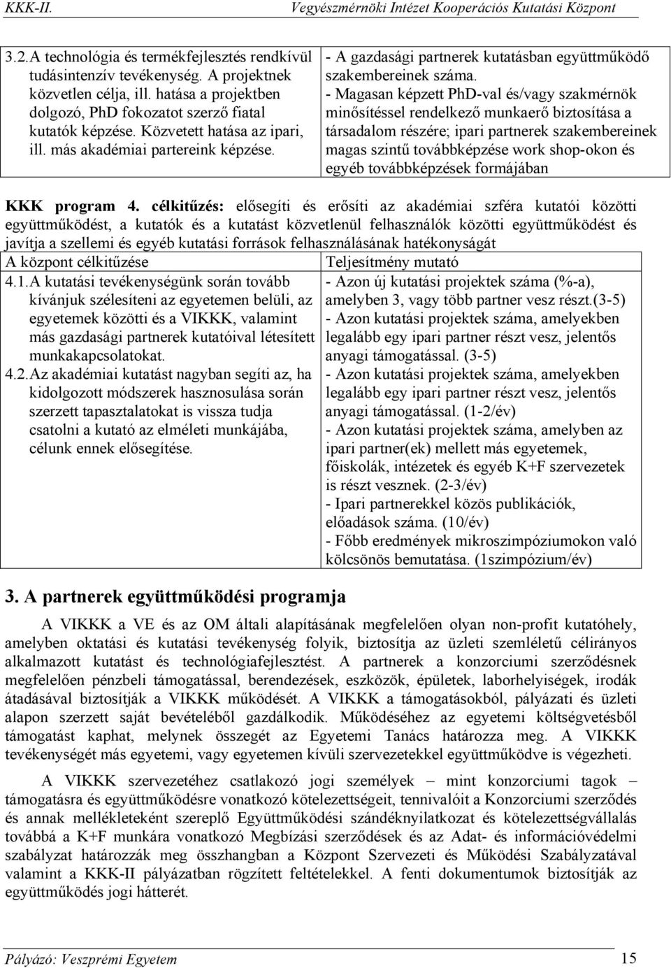 - Magasan képzett PhD-val és/vagy szakmérnök minősítéssel rendelkező munkaerő biztosítása a társadalom részére; ipari partnerek szakembereinek magas szintű továbbképzése work shop-okon és egyéb