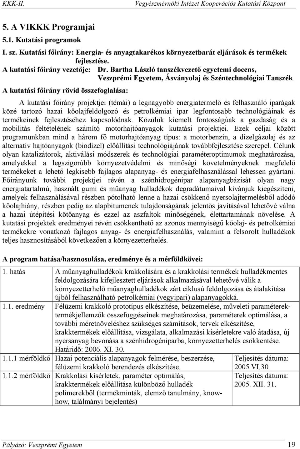 energiatermelő és felhasználó iparágak közé tartozó hazai kőolajfeldolgozó és petrolkémiai ipar legfontosabb technológiáinak és termékeinek fejlesztéséhez kapcsolódnak.