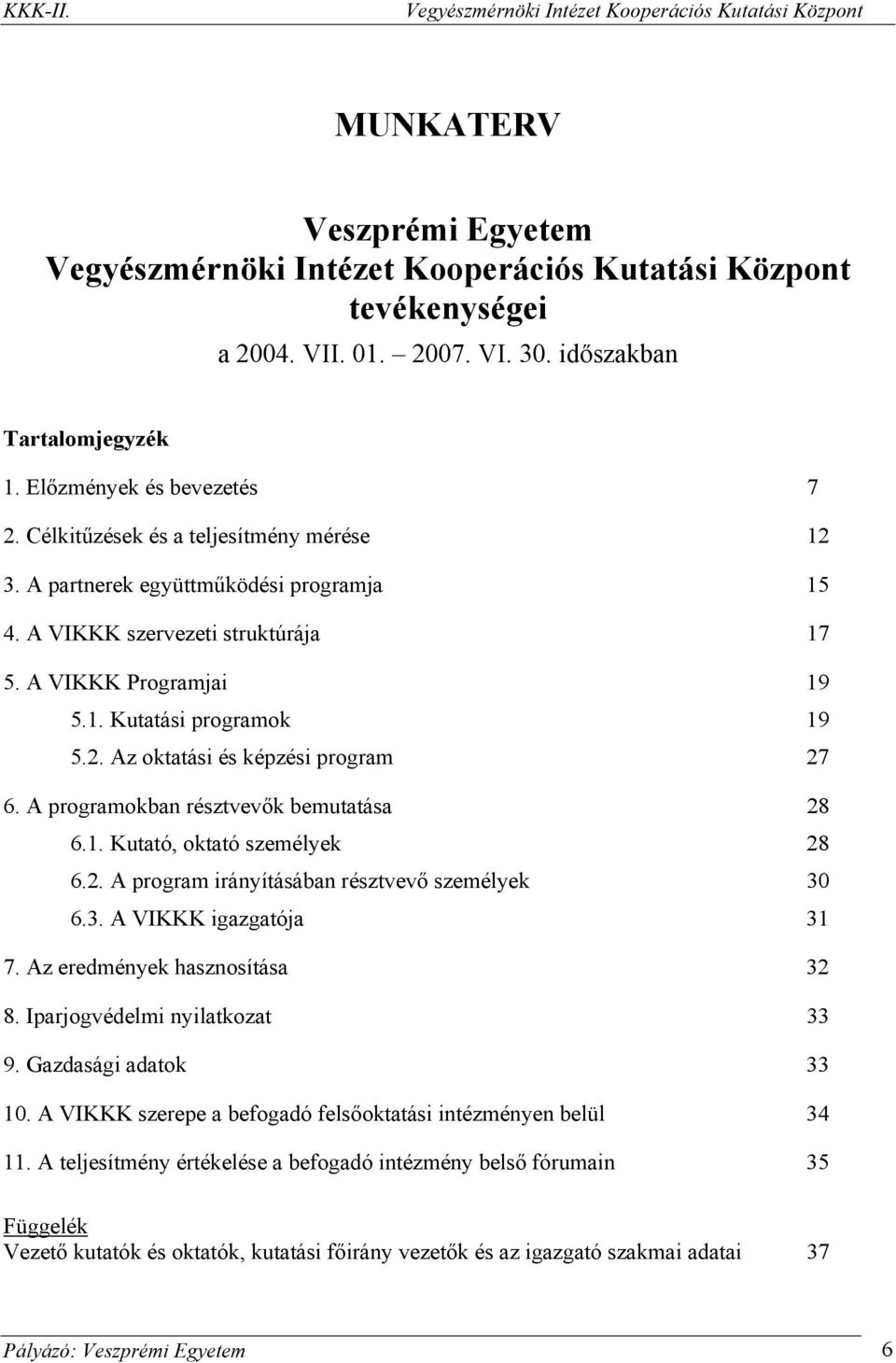 A programokban résztvevők bemutatása 28 6.1. Kutató, oktató személyek 28 6.2. A program irányításában résztvevő személyek 30 6.3. A VIKKK igazgatója 31 7. Az eredmények hasznosítása 32 8.