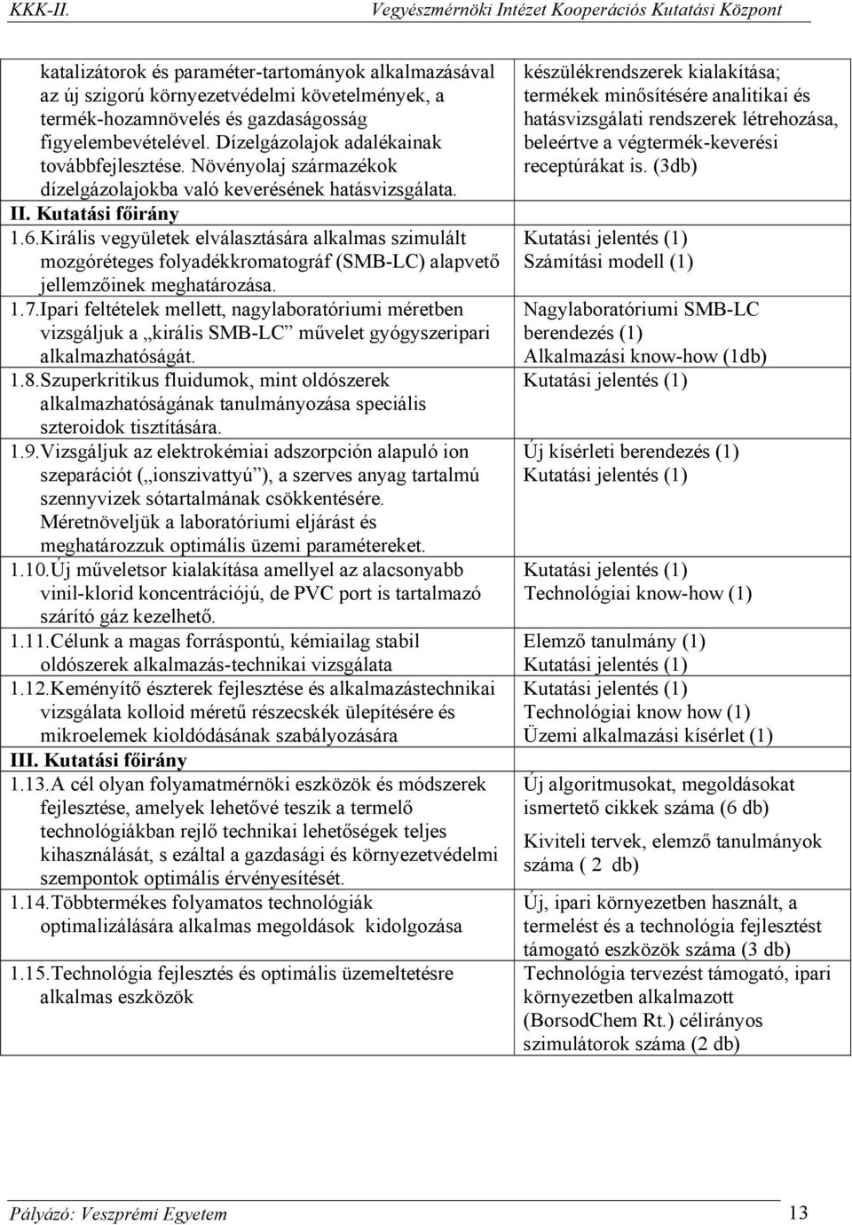 Királis vegyületek elválasztására alkalmas szimulált mozgóréteges folyadékkromatográf (SMB-LC) alapvető jellemzőinek meghatározása. 1.7.