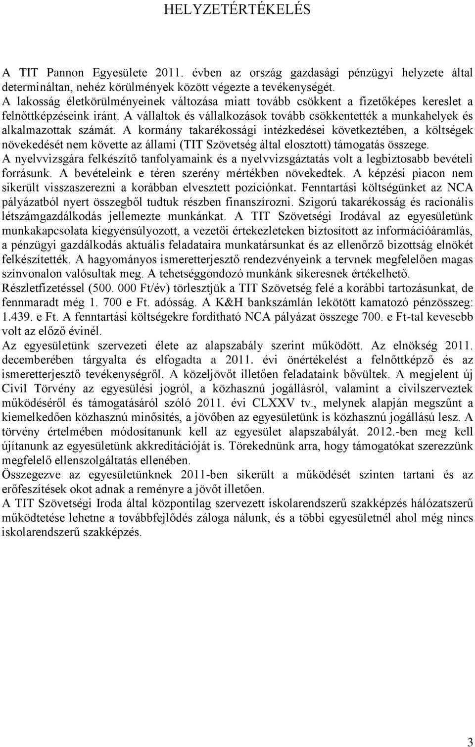 A kormány takarékossági intézkedései következtében, a költségek növekedését nem követte az állami (TIT Szövetség által elosztott) támogatás összege.