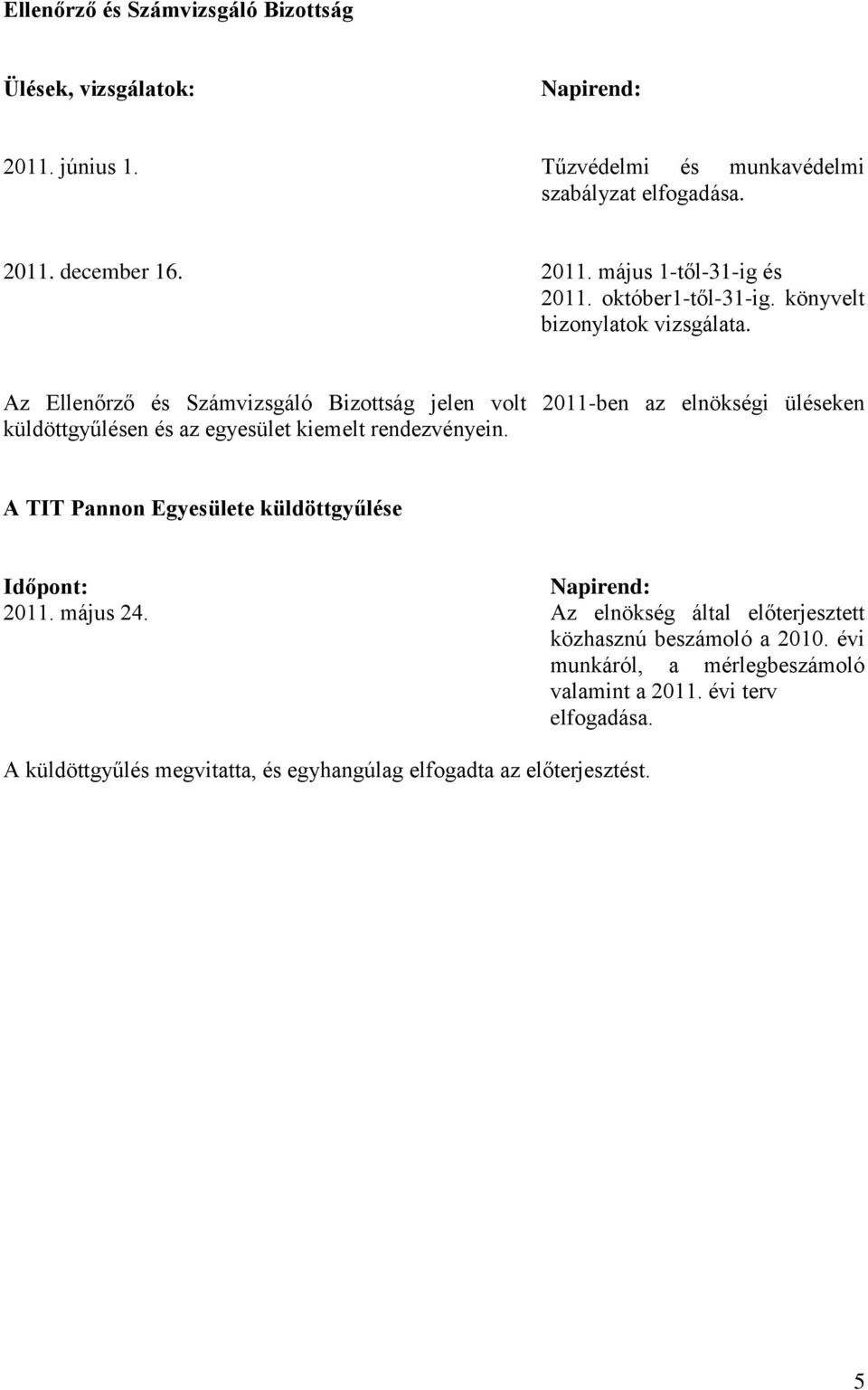 Az Ellenőrző és Számvizsgáló Bizottság jelen volt 2011-ben az elnökségi üléseken küldöttgyűlésen és az egyesület kiemelt rendezvényein.