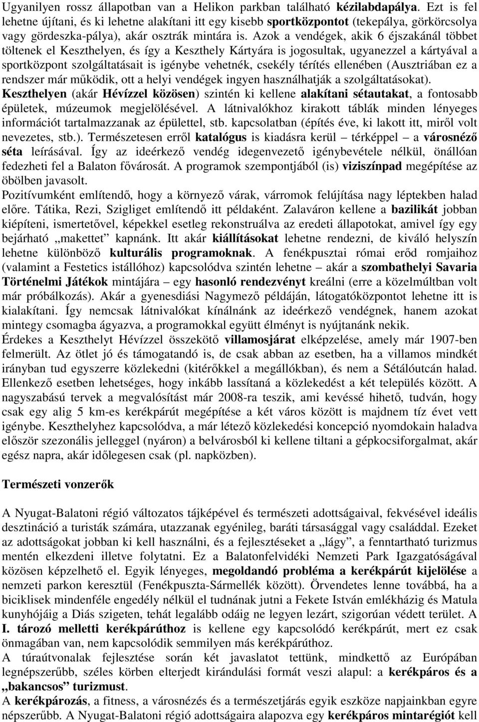 Azok a vendégek, akik 6 éjszakánál többet töltenek el Keszthelyen, és így a Keszthely Kártyára is jogosultak, ugyanezzel a kártyával a sportközpont szolgáltatásait is igénybe vehetnék, csekély