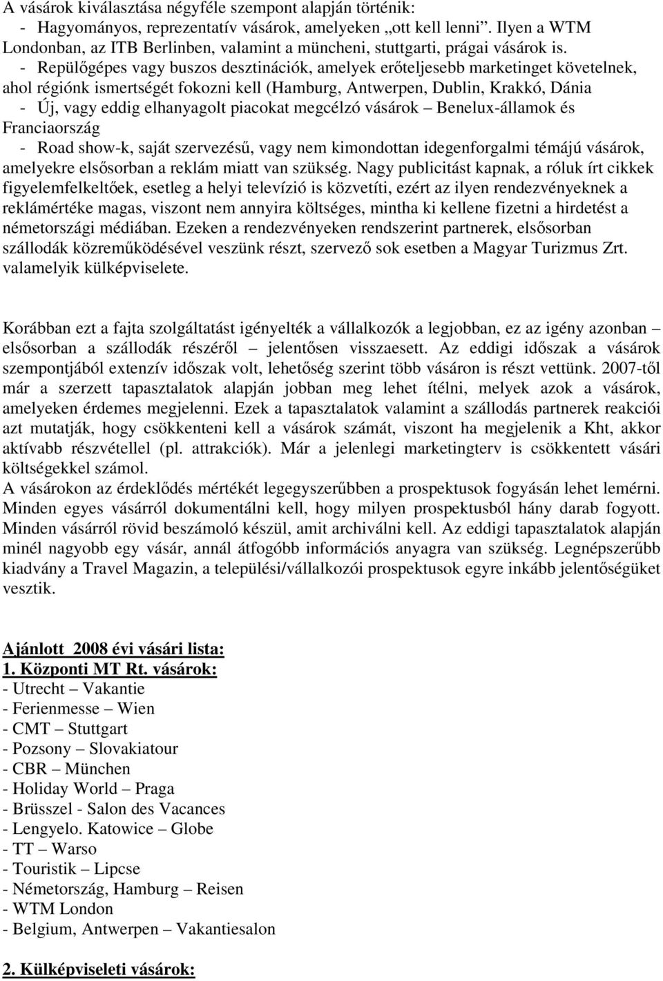 - Repülőgépes vagy buszos desztinációk, amelyek erőteljesebb marketinget követelnek, ahol régiónk ismertségét fokozni kell (Hamburg, Antwerpen, Dublin, Krakkó, Dánia - Új, vagy eddig elhanyagolt