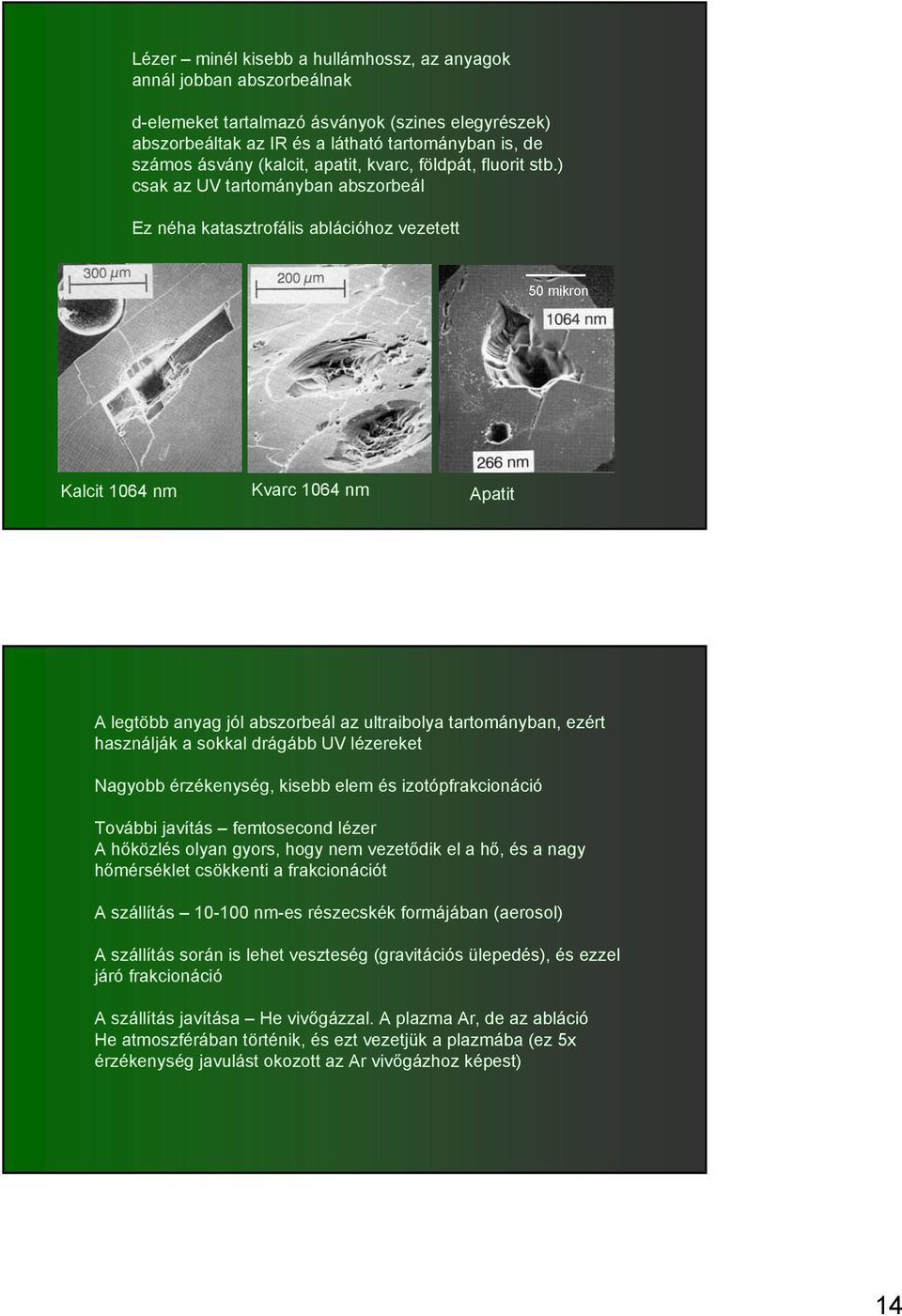 ) csak az UV tartományban abszorbeál Ez néha katasztrofális ablációhoz vezetett 50 mikron Kalcit 1064 nm Kvarc 1064 nm Apatit A legtöbb anyag jól abszorbeál az ultraibolya tartományban, ezért