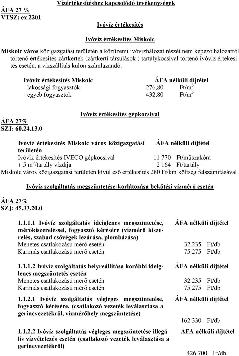 Ivóvíz értékesítés Miskolc - lakossági fogyasztók 276,80 Ft/m 3 - egyéb fogyasztók 432,80 Ft/m 3 SZJ: 60.24.13.