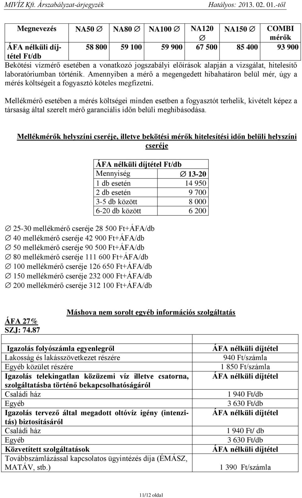 Mellékmérő esetében a mérés költségei minden esetben a fogyasztót terhelik, kivételt képez a társaság által szerelt mérő garanciális időn belüli meghibásodása.