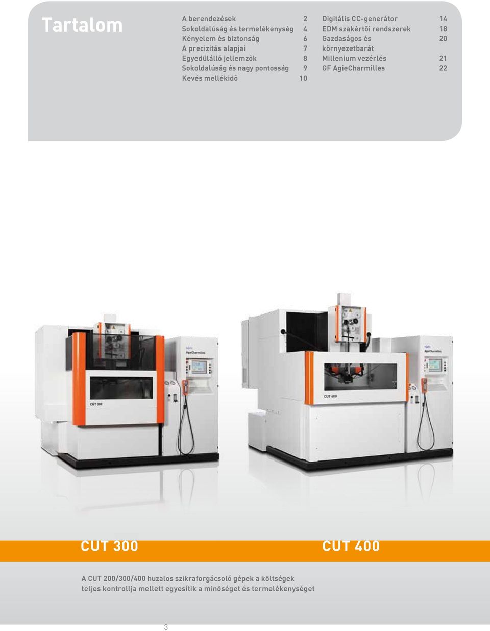 rendszerek Gazdaságos és környezetbarát Millenium vezérlés GF AgieCharmilles 14 18 20 21 22 CUT 300 CUT 400 A CUT