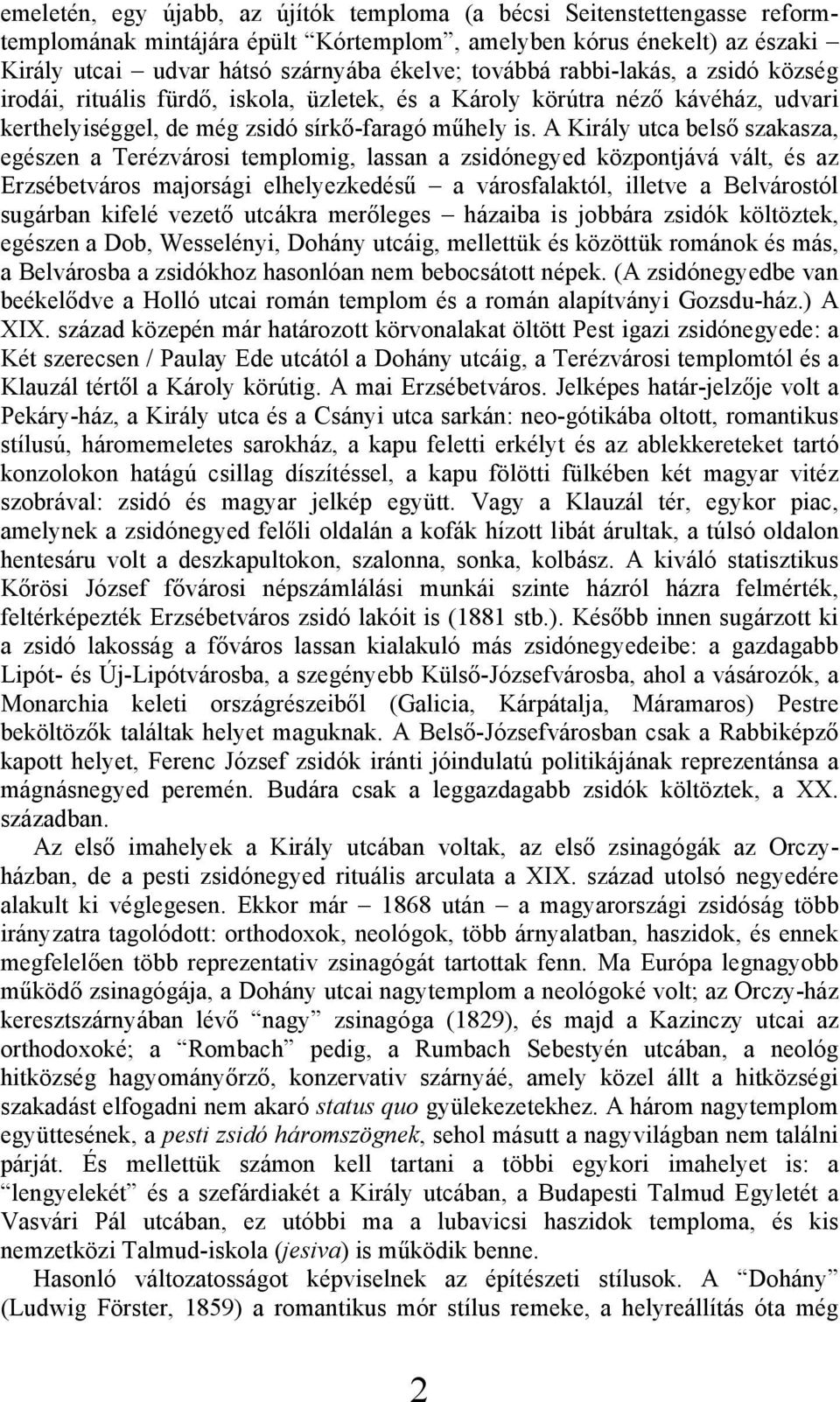 A Király utca belső szakasza, egészen a Terézvárosi templomig, lassan a zsidónegyed központjává vált, és az Erzsébetváros majorsági elhelyezkedésű a városfalaktól, illetve a Belvárostól sugárban