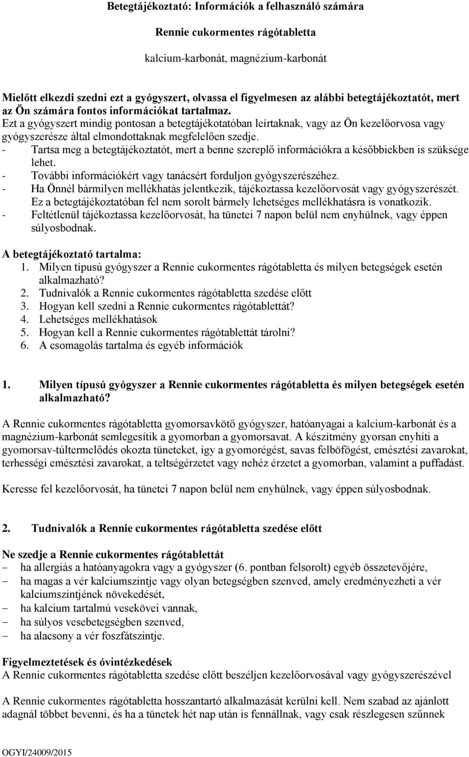 Ezt a gyógyszert mindig pontosan a betegtájékotatóban leírtaknak, vagy az Ön kezelőorvosa vagy gyógyszerésze által elmondottaknak megfelelően szedje.