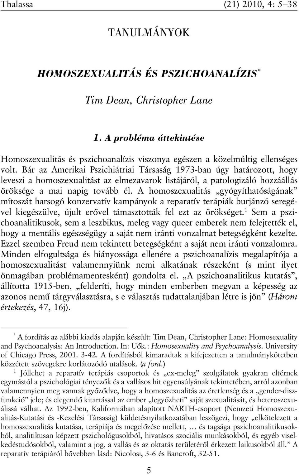 Bár az Amerikai Pszichiátriai Társaság 1973-ban úgy határozott, hogy leveszi a homoszexualitást az elmezavarok listájáról, a patologizáló hozzáállás öröksége a mai napig tovább él.