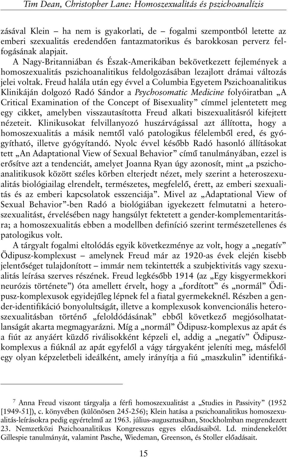 Freud halála után egy évvel a Columbia Egyetem Pszichoanalitikus Klinikáján dolgozó Radó Sándor a Psychosomatic Medicine folyóiratban A Critical Examination of the Concept of Bisexuality címmel