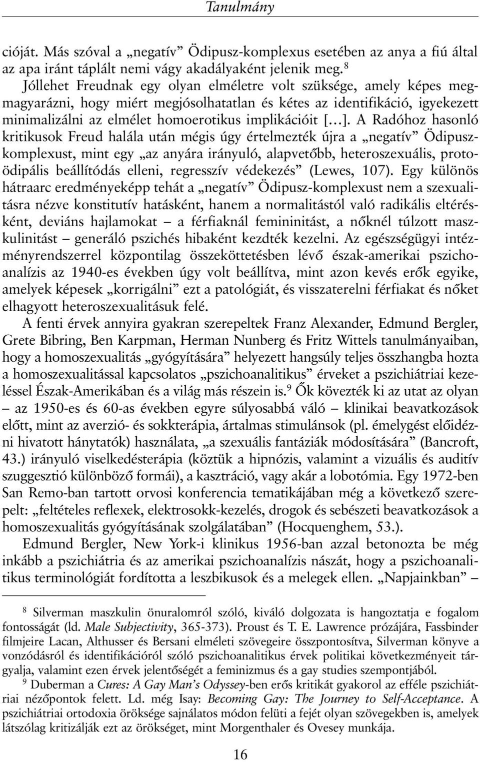 [ ]. A Radóhoz hasonló kritikusok Freud halála után mégis úgy értelmezték újra a negatív Ödipuszkomplexust, mint egy az anyára irányuló, alapvetõbb, heteroszexuális, protoödipális beállítódás elleni,