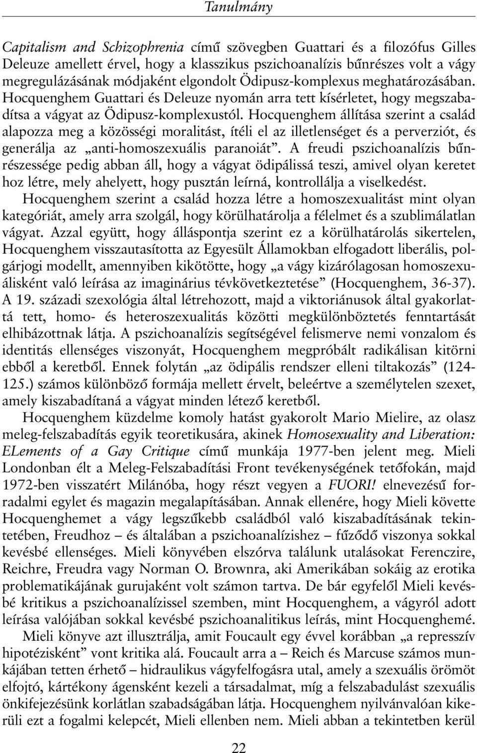 Hocquenghem állítása szerint a család alapozza meg a közösségi moralitást, ítéli el az illetlenséget és a perverziót, és generálja az anti-homoszexuális paranoiát.